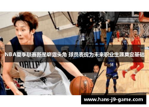 NBA夏季联赛新星崭露头角 球员表现为未来职业生涯奠定基础