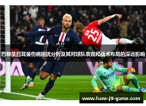巴黎圣日耳曼伤病困扰分析及其对球队表现和战术布局的深远影响