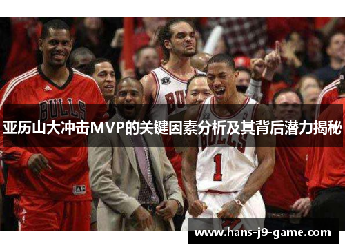 亚历山大冲击MVP的关键因素分析及其背后潜力揭秘