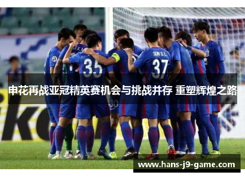 申花再战亚冠精英赛机会与挑战并存 重塑辉煌之路