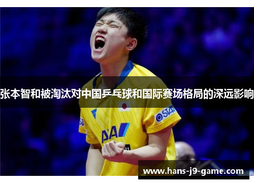张本智和被淘汰对中国乒乓球和国际赛场格局的深远影响