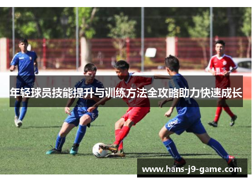年轻球员技能提升与训练方法全攻略助力快速成长