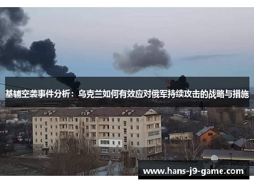 基辅空袭事件分析：乌克兰如何有效应对俄军持续攻击的战略与措施