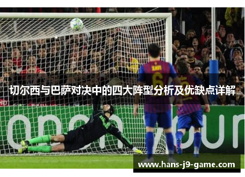 切尔西与巴萨对决中的四大阵型分析及优缺点详解
