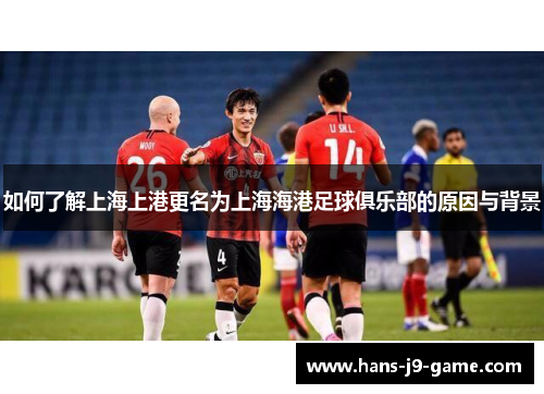 如何了解上海上港更名为上海海港足球俱乐部的原因与背景
