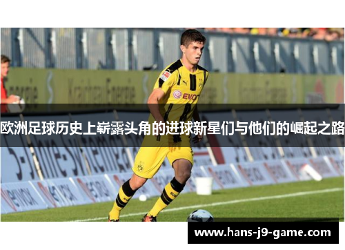 欧洲足球历史上崭露头角的进球新星们与他们的崛起之路