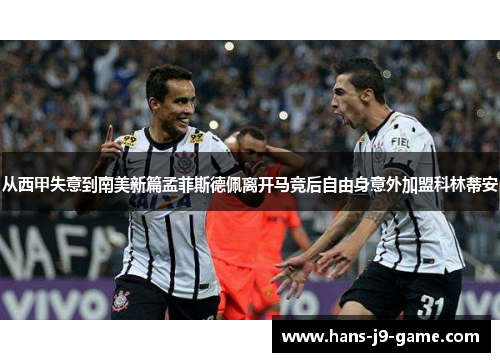 从西甲失意到南美新篇孟菲斯德佩离开马竞后自由身意外加盟科林蒂安