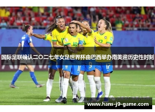 国际足联确认二〇二七年女足世界杯由巴西举办南美迎历史性时刻